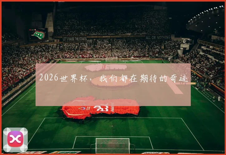 2026世界杯，我们都在期待的奇迹